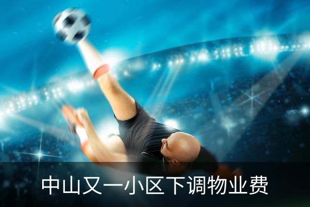 中山又一小区下调物业费