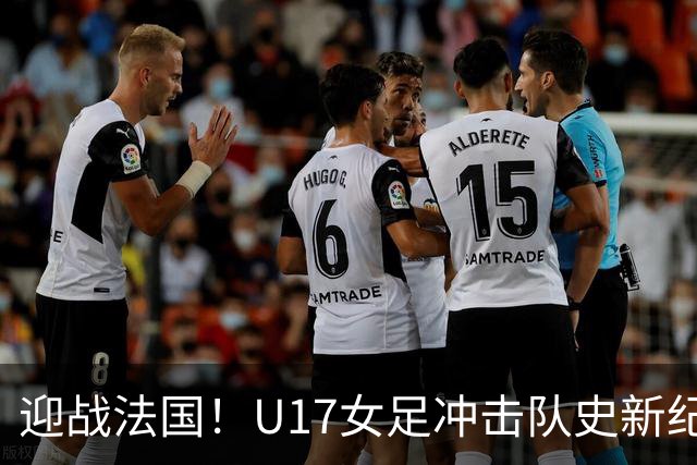迎战法国！U17女足冲击队史新纪录，马晓旭迎来关键大考