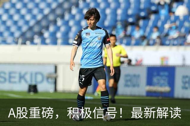 A股重磅，积极信号！最新解读